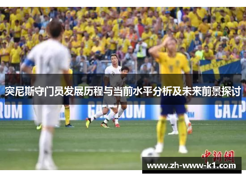 突尼斯守门员发展历程与当前水平分析及未来前景探讨