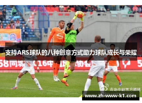 支持ARS球队的八种创意方式助力球队成长与荣耀