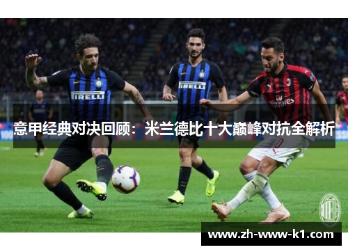意甲经典对决回顾：米兰德比十大巅峰对抗全解析
