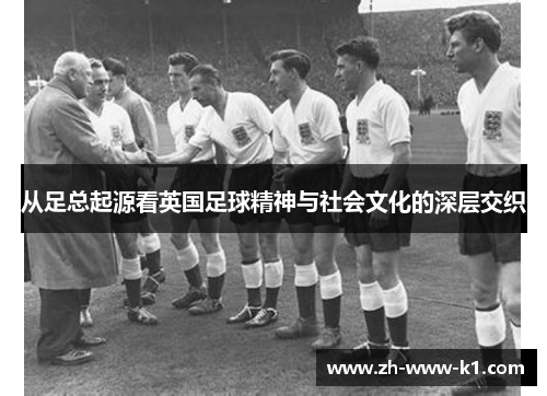 从足总起源看英国足球精神与社会文化的深层交织