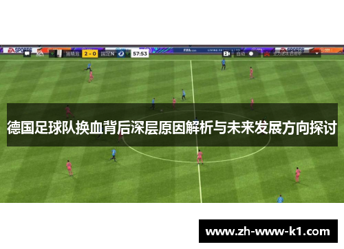 德国足球队换血背后深层原因解析与未来发展方向探讨