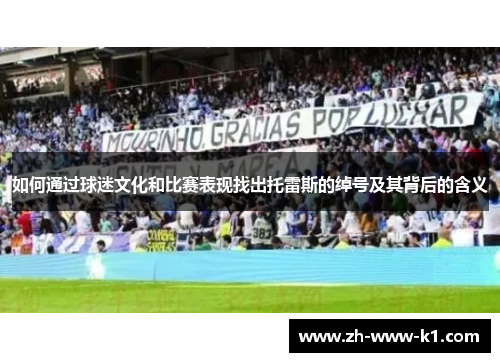 如何通过球迷文化和比赛表现找出托雷斯的绰号及其背后的含义