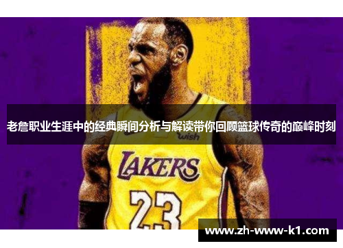 老詹职业生涯中的经典瞬间分析与解读带你回顾篮球传奇的巅峰时刻