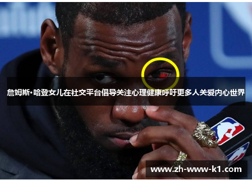 詹姆斯·哈登女儿在社交平台倡导关注心理健康呼吁更多人关爱内心世界