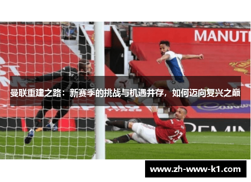 曼联重建之路：新赛季的挑战与机遇并存，如何迈向复兴之巅