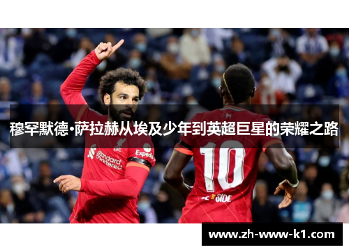 穆罕默德·萨拉赫从埃及少年到英超巨星的荣耀之路