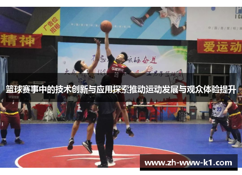 篮球赛事中的技术创新与应用探索推动运动发展与观众体验提升