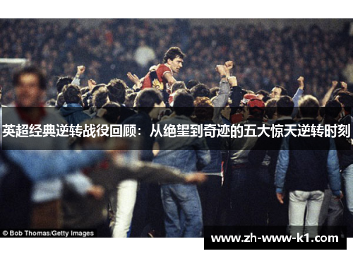 英超经典逆转战役回顾：从绝望到奇迹的五大惊天逆转时刻