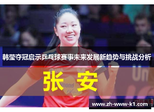 韩莹夺冠启示乒乓球赛事未来发展新趋势与挑战分析