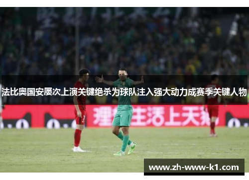 法比奥国安屡次上演关键绝杀为球队注入强大动力成赛季关键人物